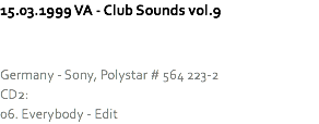 15.03.1999 VA - Club Sounds vol.9 Germany - Sony, Polystar # 564 223-2
CD2:
06. Everybody - Edit