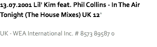 13.07.2001 Lil' Kim feat. Phil Collins - In The Air Tonight (The House Mixes) UK 12" UK - WEA International Inc. # 8573 89587 0
