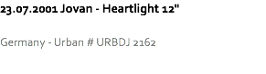 23.07.2001 Jovan - Heartlight 12" Germany - Urban # URBDJ 2162
