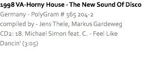 1998 VA-Horny House - The New Sound Of Disco
Germany - PolyGram # 565 204-2
compiled by - Jens Thele, Markus Gardeweg CD2: 18. Michael Simon feat. C. - Feel Like Dancin' (3:05) 