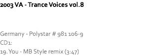 2003 VA - Trance Voices vol.8 Germany - Polystar # 981 106-9
CD1:
19. You - MB Style remix (3:47)