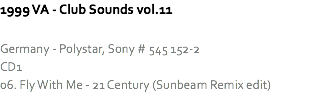 1999 VA - Club Sounds vol.11 Germany - Polystar, Sony # 545 152-2
CD1
06. Fly With Me - 21 Century (Sunbeam Remix edit)
