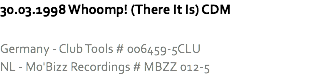 30.03.1998 Whoomp! (There It Is) CDM Germany - Club Tools # 006459-5CLU
NL - Mo'Bizz Recordings # MBZZ 012-5