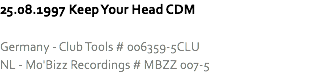 25.08.1997 Keep Your Head CDM Germany - Club Tools # 006359-5CLU
NL - Mo'Bizz Recordings # MBZZ 007-5